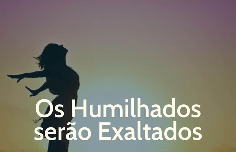 Os humilhados serão exaltados